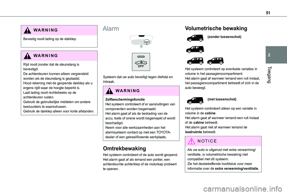 TOYOTA PROACE CITY VERSO EV 2021  Instructieboekje (in Dutch) 51
Toegang
2
WARNI NG
Bevestig nooit lading op de dakklep. 
WARNI NG
Rijd nooit zonder dat de steunstang is bevestigd.
De achterdeuren kunnen alleen vergrendeld worden als de steunstang is geplaatst.H