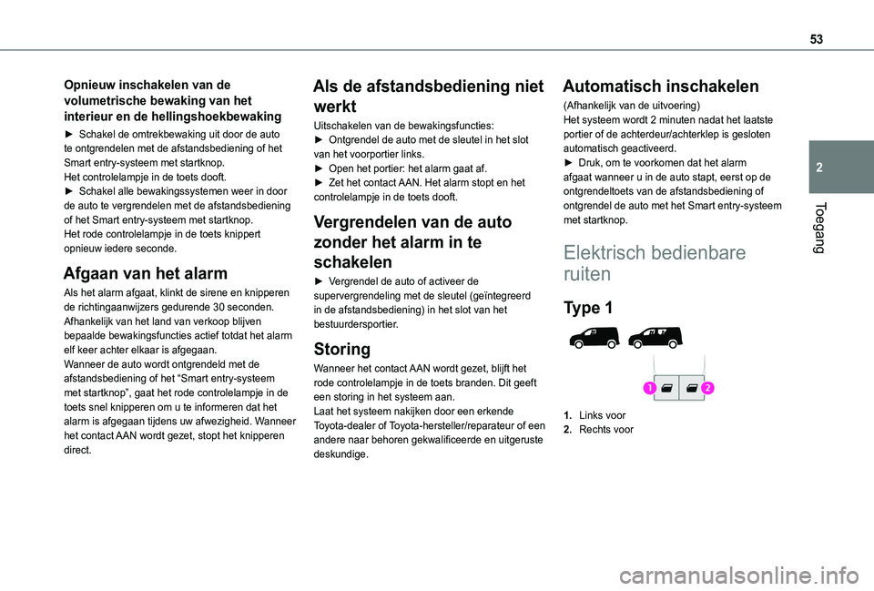 TOYOTA PROACE CITY VERSO EV 2021  Instructieboekje (in Dutch) 53
Toegang
2
Opnieuw inschakelen van de 
volumetrische bewaking van het 
interieur en de hellingshoekbewaking
► Schakel de omtrekbewaking uit door de auto te ontgrendelen met de afstandsbediening of