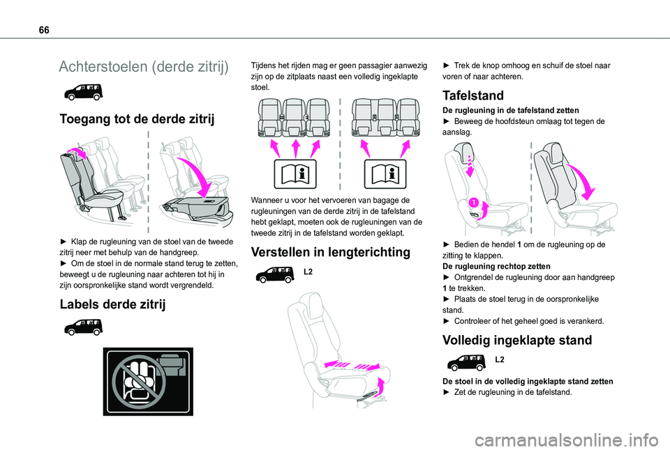 TOYOTA PROACE CITY VERSO EV 2021  Instructieboekje (in Dutch) 66
Achterstoelen (derde zitrij) 
 
Toegang tot de derde zitrij 
 
► Klap de rugleuning van de stoel van de tweede zitrij neer met behulp van de handgreep.► Om de stoel in de normale stand terug te