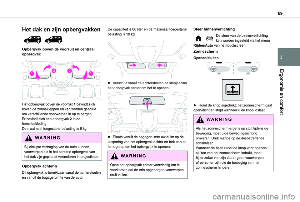 TOYOTA PROACE CITY VERSO EV 2021  Instructieboekje (in Dutch) 69
Ergonomie en comfort
3
Het dak en zijn opbergvakken 
 
Opbergvak boven de voorruit en centraal opbergvak  
 
Het opbergvak boven de voorruit 1 bevindt zich boven de zonnekleppen en kan worden gebru