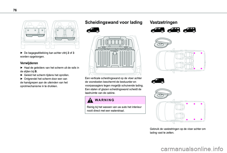 TOYOTA PROACE CITY VERSO EV 2021 Instructieboekje (in Dutch) 76
► De bagageafdekking kan achter zitrij 2 of 3 worden opgeborgen.
Verwijderen
► Haal de geleiders van het scherm uit de rails in de stijlen bij B.► Geleid het scherm tijdens het oprollen.► TOYOTA PROACE CITY VERSO EV 2021 Instructieboekje (in Dutch) 76
► De bagageafdekking kan achter zitrij 2 of 3 worden opgeborgen.
Verwijderen
► Haal de geleiders van het scherm uit de rails in de stijlen bij B.► Geleid het scherm tijdens het oprollen.►