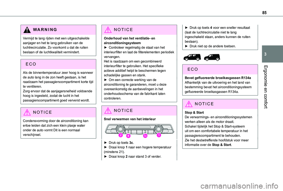 TOYOTA PROACE CITY VERSO EV 2021 Instructieboekje (in Dutch) 85
Ergonomie en comfort
3
WARNI NG
Vermijd te lang rijden met een uitgeschakelde aanjager en het te lang gebruiken van de luchtrecirculatie. Zo voorkomt u dat de ruiten beslaan of de luchtkwaliteit ve TOYOTA PROACE CITY VERSO EV 2021 Instructieboekje (in Dutch) 85
Ergonomie en comfort
3
WARNI NG
Vermijd te lang rijden met een uitgeschakelde aanjager en het te lang gebruiken van de luchtrecirculatie. Zo voorkomt u dat de ruiten beslaan of de luchtkwaliteit ve