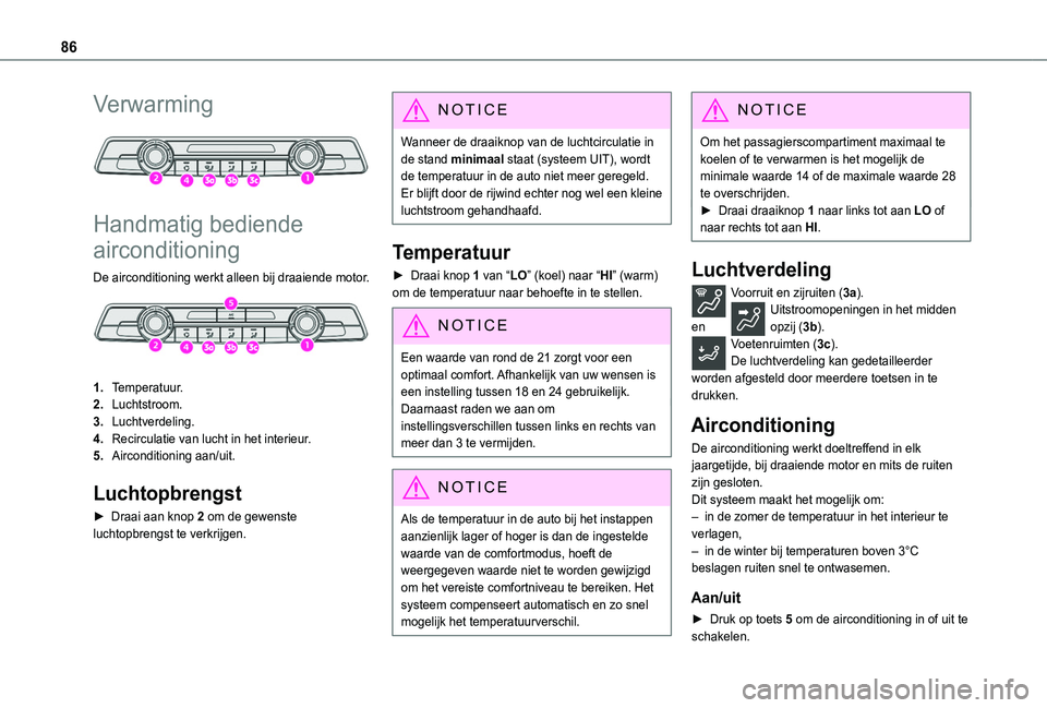 TOYOTA PROACE CITY VERSO EV 2021 Instructieboekje (in Dutch) 86
Verwarming
Handmatig bediende
airconditioning
De airconditioning werkt alleen bij draaiende motor.
1.Temperatuur.
2.Luchtstroom.
3.Luchtverdeling.
4.Recirculatie van lucht in het interieur.
TOYOTA PROACE CITY VERSO EV 2021 Instructieboekje (in Dutch) 86
Verwarming
Handmatig bediende
airconditioning
De airconditioning werkt alleen bij draaiende motor.
1.Temperatuur.
2.Luchtstroom.
3.Luchtverdeling.
4.Recirculatie van lucht in het interieur.