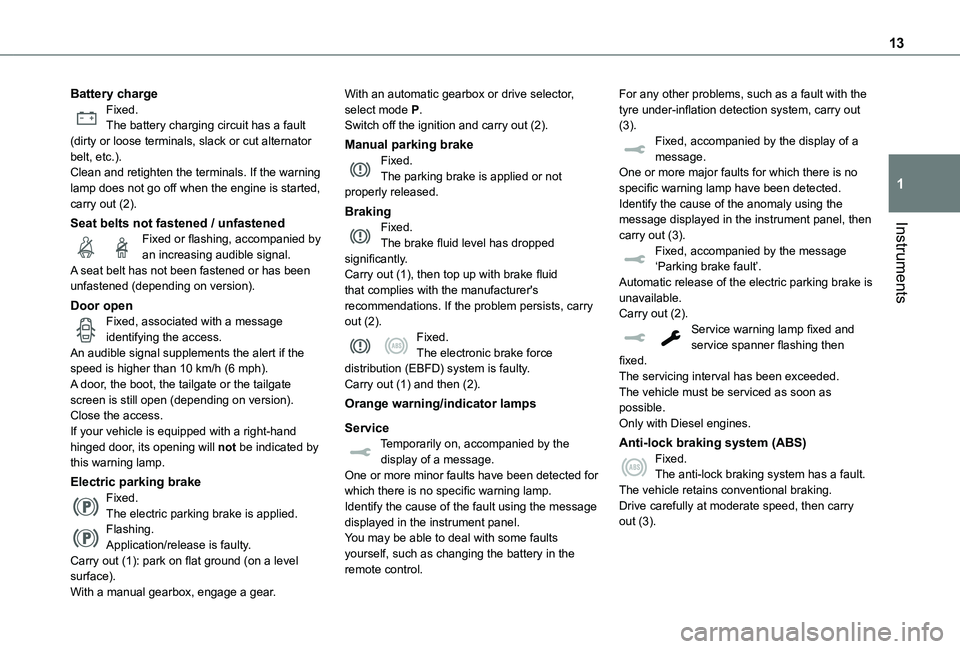 TOYOTA PROACE EV 2021  Owners Manual 13
Instruments
1
Battery chargeFixed.The battery charging circuit has a fault (dirty or loose terminals, slack or cut alternator belt, etc.).Clean and retighten the terminals. If the warning lamp does