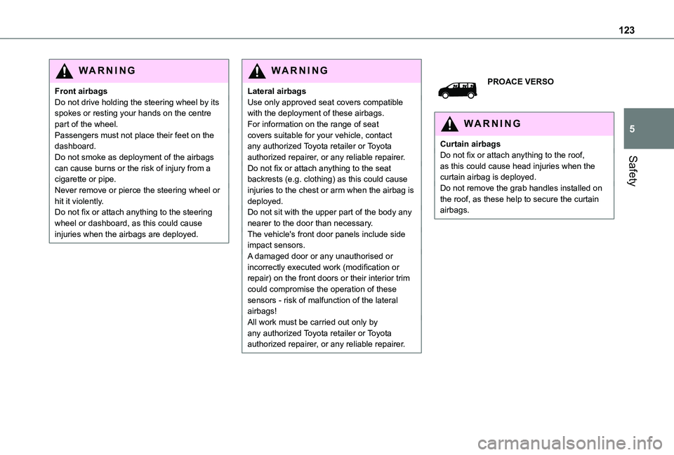 TOYOTA PROACE EV 2021 Owners Manual 123
Safety
5
WARNI NG
Front airbagsDo not drive holding the steering wheel by its spokes or resting your hands on the centre part of the wheel.Passengers must not place their feet on the dashboard.Do TOYOTA PROACE EV 2021 Owners Manual 123
Safety
5
WARNI NG
Front airbagsDo not drive holding the steering wheel by its spokes or resting your hands on the centre part of the wheel.Passengers must not place their feet on the dashboard.Do