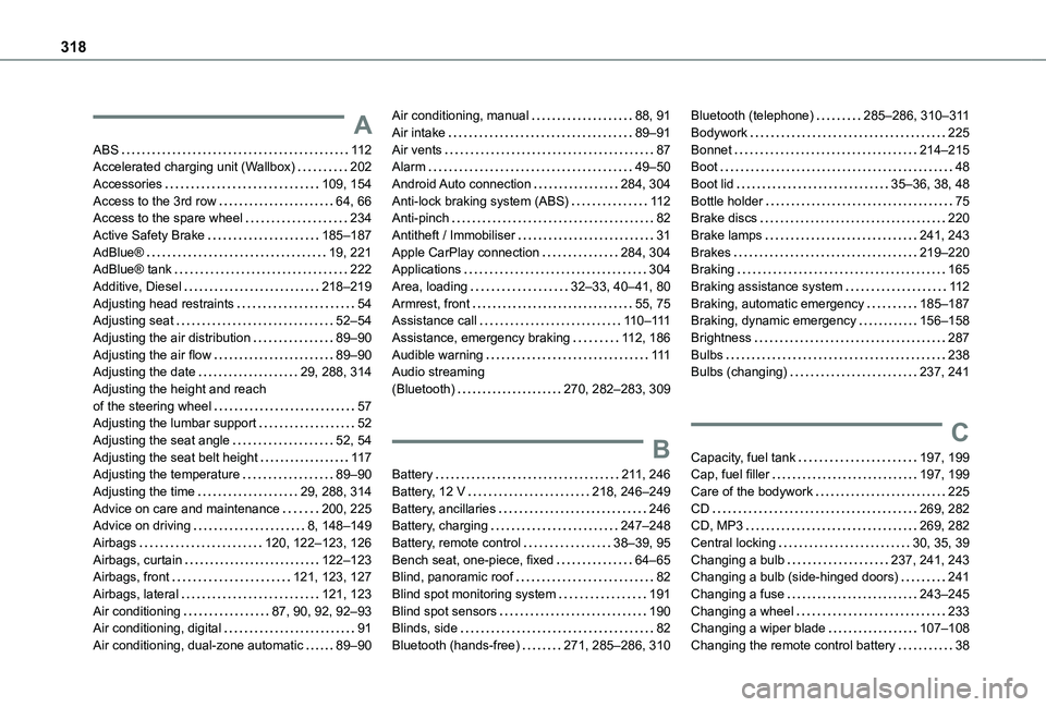 TOYOTA PROACE EV 2021 Owners Manual 318
A
ABS 11 2Accelerated charging unit (Wallbox) 202Accessories 109, 154Access to the 3rd row 64, 66Access to the spare wheel 234Active Safety Brake 185–187AdBlue® 19, 221AdBlue® ta TOYOTA PROACE EV 2021 Owners Manual 318
A
ABS 11 2Accelerated charging unit (Wallbox) 202Accessories 109, 154Access to the 3rd row 64, 66Access to the spare wheel 234Active Safety Brake 185–187AdBlue® 19, 221AdBlue® ta