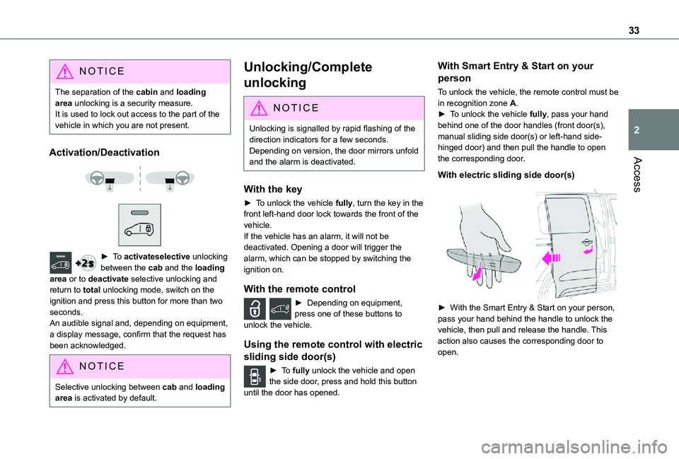 TOYOTA PROACE EV 2021  Owners Manual 33
Access
2
NOTIC E
The separation of the cabin and loading area unlocking is a security measure.It is used to lock out access to the part of the vehicle in which you are not present.
Activation/Deact