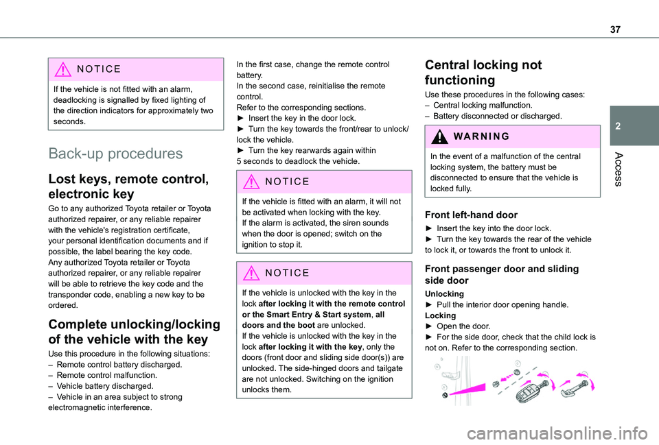 TOYOTA PROACE EV 2021  Owners Manual 37
Access
2
NOTIC E
If the vehicle is not fitted with an alarm, deadlocking is signalled by fixed lighting of the direction indicators for approximately two seconds.
Back-up procedures
Lost keys, remo