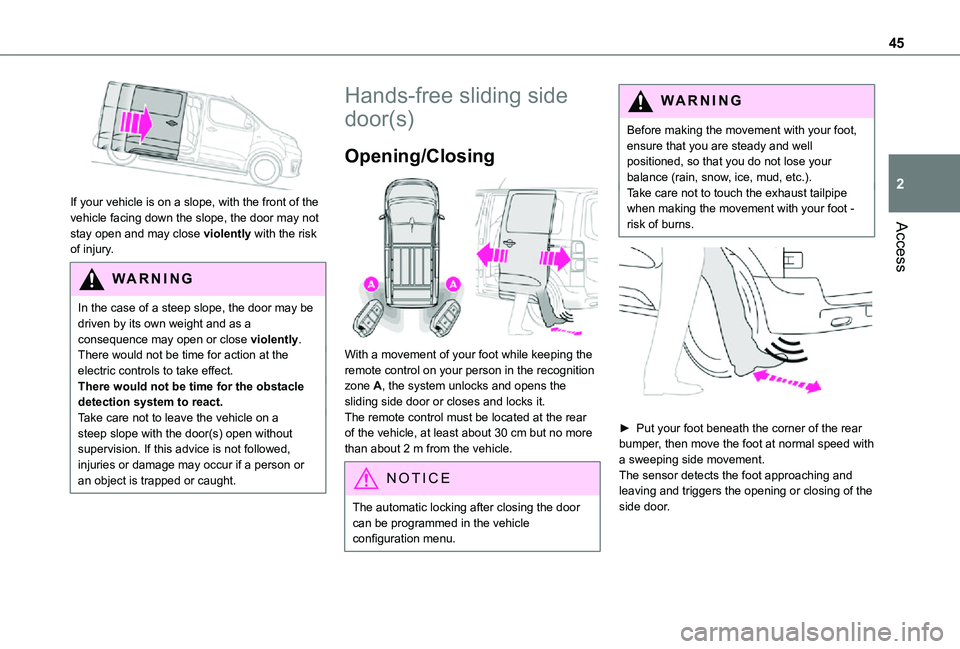 TOYOTA PROACE EV 2021  Owners Manual 45
Access
2 
If your vehicle is on a slope, with the front of the vehicle facing down the slope, the door may not stay open and may close violently with the risk of injury.
WARNI NG
In the case of a s