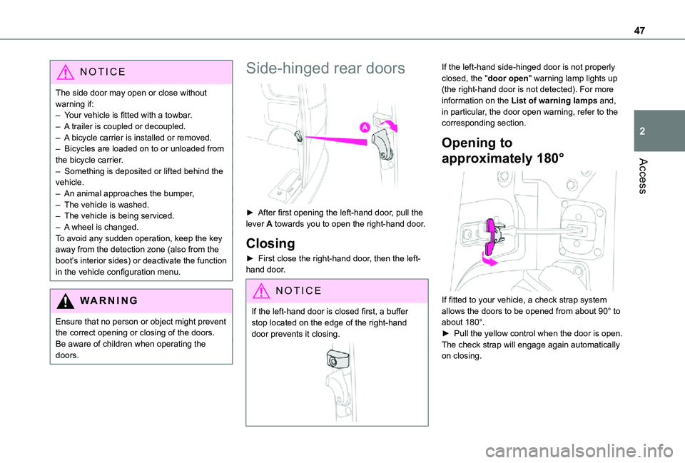 TOYOTA PROACE EV 2021  Owners Manual 47
Access
2
NOTIC E
The side door may open or close without warning if: – Your vehicle is fitted with a towbar.– A trailer is coupled or decoupled.– A bicycle carrier is installed or removed.–
