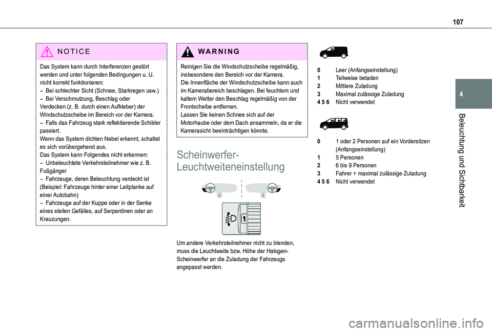 TOYOTA PROACE EV 2021 Betriebsanleitungen (in German) 107
Beleuchtung und Sichtbarkeit
4
NOTIC E
Das System kann durch Interferenzen gestört werden und unter folgenden Bedingungen u. U. nicht korrekt funktionieren:– Bei schlechter Sicht (Schnee, Stark TOYOTA PROACE EV 2021 Betriebsanleitungen (in German) 107
Beleuchtung und Sichtbarkeit
4
NOTIC E
Das System kann durch Interferenzen gestört werden und unter folgenden Bedingungen u. U. nicht korrekt funktionieren:– Bei schlechter Sicht (Schnee, Stark
