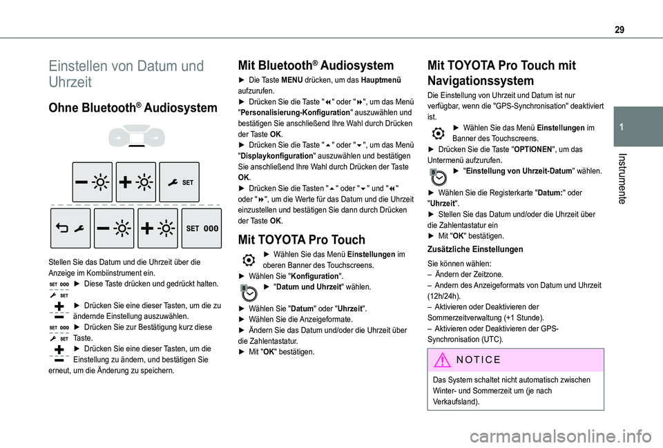 TOYOTA PROACE EV 2021  Betriebsanleitungen (in German) 29
Instrumente
1
Einstellen von Datum und 
Uhrzeit
Ohne Bluetooth® Audiosystem 
  
 
Stellen Sie das Datum und die Uhrzeit über die Anzeige im Kombiinstrument ein.► Diese Taste drücken und gedrü