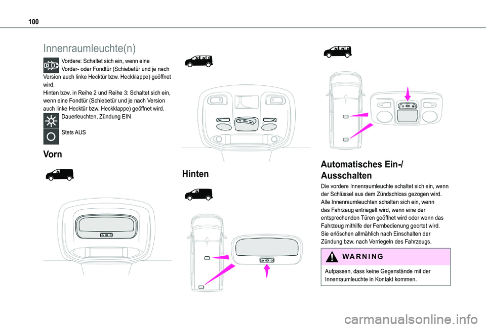TOYOTA PROACE EV 2021 Betriebsanleitungen (in German) 100
Innenraumleuchte(n)
Vordere: Schaltet sich ein, wenn eine Vorder- oder Fondtür (Schiebetür und je nach Version auch linke Hecktür bzw. Heckklappe) geöffnet wird.Hinten bzw. in Reihe 2 und Reih TOYOTA PROACE EV 2021 Betriebsanleitungen (in German) 100
Innenraumleuchte(n)
Vordere: Schaltet sich ein, wenn eine Vorder- oder Fondtür (Schiebetür und je nach Version auch linke Hecktür bzw. Heckklappe) geöffnet wird.Hinten bzw. in Reihe 2 und Reih