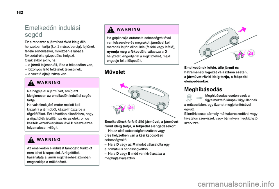 TOYOTA PROACE EV 2021 Kezelési útmutató (in Hungarian) 162
Emelkedőn indulási
segéd
Ez a rendszer a járművet rövid ideig álló helyzetben tartja (kb. 2 másodpercig), lejtőnek felfelé elinduláskor, miközben a lábát a fékpedálról a gázped TOYOTA PROACE EV 2021 Kezelési útmutató (in Hungarian) 162
Emelkedőn indulási
segéd
Ez a rendszer a járművet rövid ideig álló helyzetben tartja (kb. 2 másodpercig), lejtőnek felfelé elinduláskor, miközben a lábát a fékpedálról a gázped