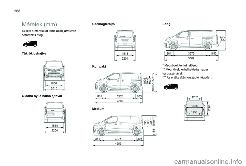 TOYOTA PROACE EV 2021  Kezelési útmutató (in Hungarian) 268
Méretek (mm)
Ezeket a méreteket terheletlen járművön határozták meg. 
 
Tükrök behajtva 
 
Oldalra nyíló hátsó ajtóval 
 
Csomagtérajtó 
 
Kompakt 
 
Medium 
 
Long 
 
* Megnövelt