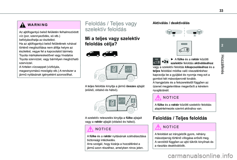 TOYOTA PROACE EV 2021 Kezelési útmutató (in Hungarian) 33
Hozzáférés
2
WARNI NG
Az ajtófogantyú belső felületén felhalmozódott víz (por, szennyeződés, só stb.) befolyásolhatja az észlelést.Ha az ajtófogantyú belső felületének ruhával TOYOTA PROACE EV 2021 Kezelési útmutató (in Hungarian) 33
Hozzáférés
2
WARNI NG
Az ajtófogantyú belső felületén felhalmozódott víz (por, szennyeződés, só stb.) befolyásolhatja az észlelést.Ha az ajtófogantyú belső felületének ruhával