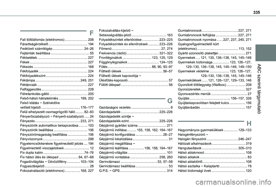TOYOTA PROACE EV 2021  Kezelési útmutató (in Hungarian) 335
ABC szerinti tárgymutató
F
Fali töltőállomás (elektromos)   208Fáradtságérzékelő   194Fedélzeti számítógép   24–26Fejtámlák beállítása   55Fékbetétek   227Fékek   227Fék