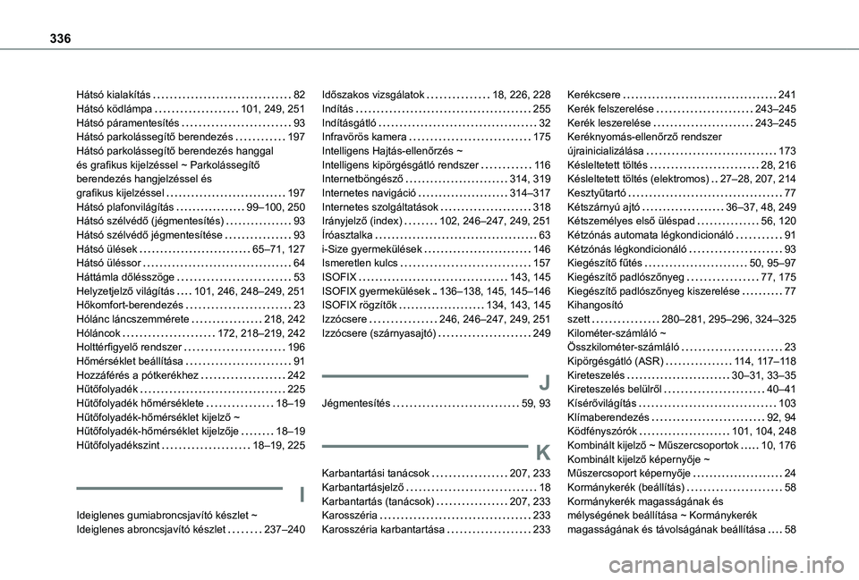 TOYOTA PROACE EV 2021  Kezelési útmutató (in Hungarian) 336
Hátsó kialakítás   82Hátsó ködlámpa   101, 249, 251Hátsó páramentesítés   93Hátsó parkolássegítő berendezés   197Hátsó parkolássegítő berendezés hanggal  és grafikus kije