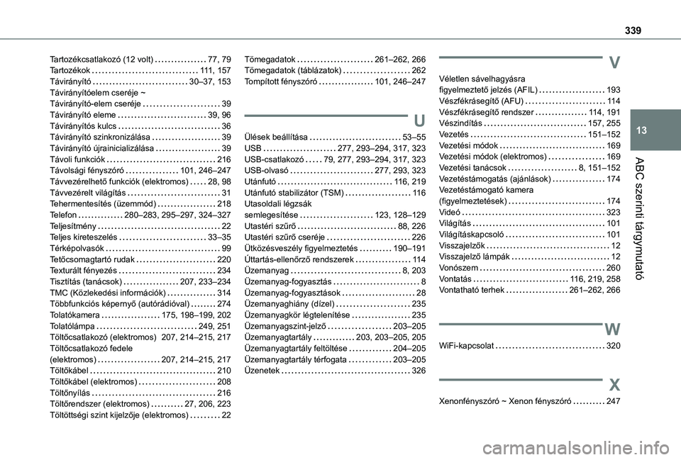 TOYOTA PROACE EV 2021  Kezelési útmutató (in Hungarian) 339
ABC szerinti tárgymutató
13
Tartozékcsatlakozó (12 volt)   77, 79Tartozékok   111, 157Távirányító   30–37, 153Távirányítóelem cseréje ~  Távirányító-elem cseréje   39Távirán