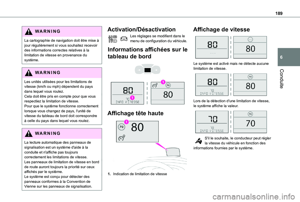 TOYOTA PROACE EV 2021 Notices Demploi (in French) 189
Conduite
6
WARNI NG
La cartographie de navigation doit être mise à jour régulièrement si vous souhaitez recevoir des informations correctes relatives à la limitation de vitesse en provenance TOYOTA PROACE EV 2021 Notices Demploi (in French) 189
Conduite
6
WARNI NG
La cartographie de navigation doit être mise à jour régulièrement si vous souhaitez recevoir des informations correctes relatives à la limitation de vitesse en provenance