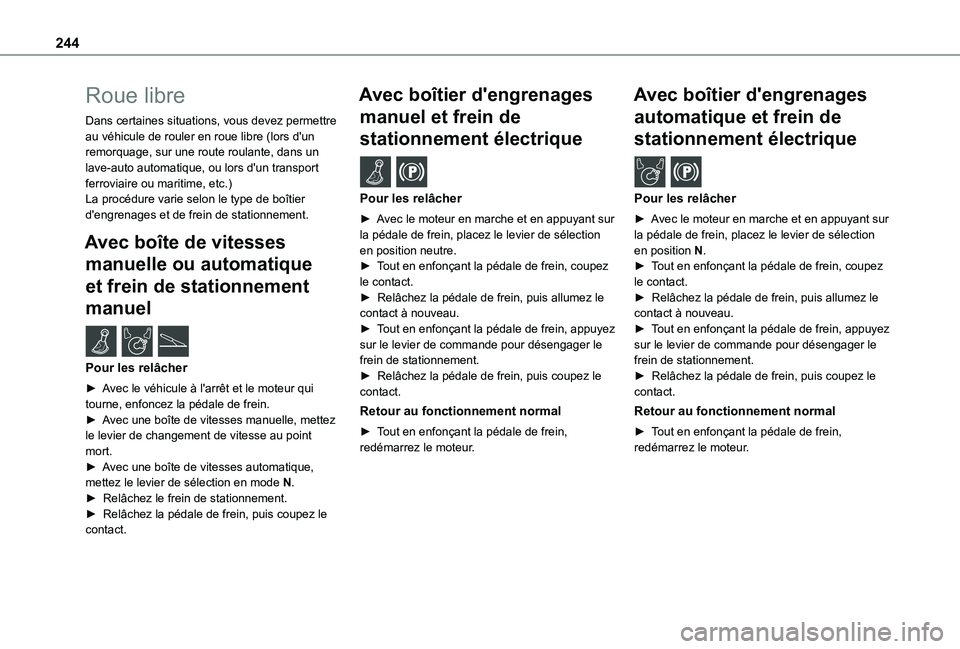 TOYOTA PROACE EV 2021 Notices Demploi (in French) 244
Roue libre
Dans certaines situations, vous devez permettre au véhicule de rouler en roue libre (lors d'un remorquage, sur une route roulante, dans un lave-auto automatique, ou lors d'un t TOYOTA PROACE EV 2021 Notices Demploi (in French) 244
Roue libre
Dans certaines situations, vous devez permettre au véhicule de rouler en roue libre (lors d'un remorquage, sur une route roulante, dans un lave-auto automatique, ou lors d'un t