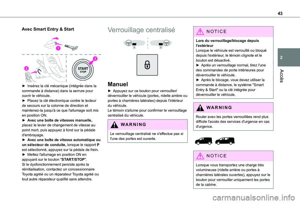 TOYOTA PROACE EV 2021 Notices Demploi (in French) 43
Accès
2
Avec Smart Entry & Start
► Insérez la clé mécanique (intégrée dans la commande à distance) dans la serrure pour ouvrir le véhicule.► Placez la clé électronique contre le le TOYOTA PROACE EV 2021 Notices Demploi (in French) 43
Accès
2
Avec Smart Entry & Start
► Insérez la clé mécanique (intégrée dans la commande à distance) dans la serrure pour ouvrir le véhicule.► Placez la clé électronique contre le le