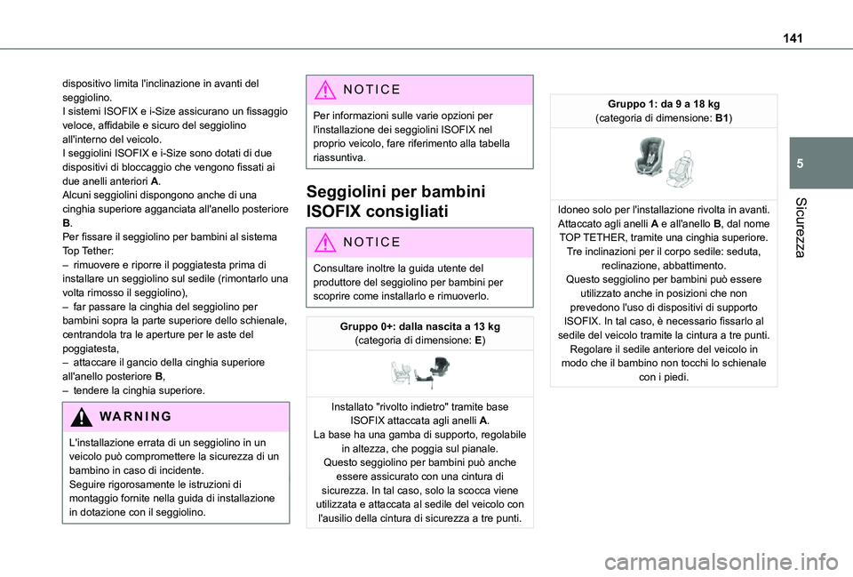 TOYOTA PROACE EV 2021  Manuale duso (in Italian) 141
Sicurezza
5
dispositivo limita l'inclinazione in avanti del seggiolino.I sistemi ISOFIX e i-Size assicurano un fissaggio veloce, affidabile e sicuro del seggiolino all'interno del veicolo.