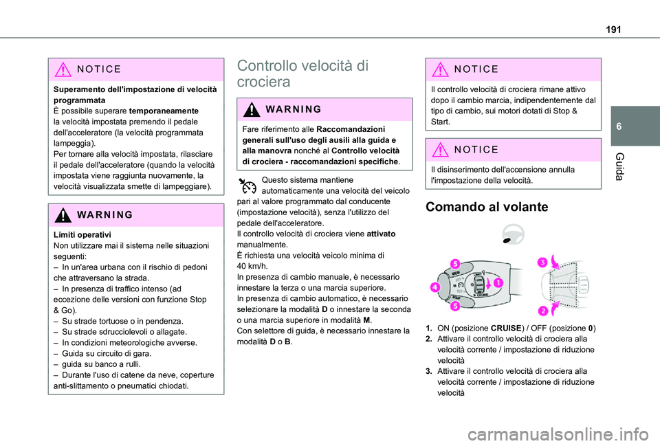 TOYOTA PROACE EV 2021  Manuale duso (in Italian) 191
Guida
6
NOTIC E
Superamento dell'impostazione di velocità programmataÈ possibile superare temporaneamente la velocità impostata premendo il pedale dell'acceleratore (la velocità progra