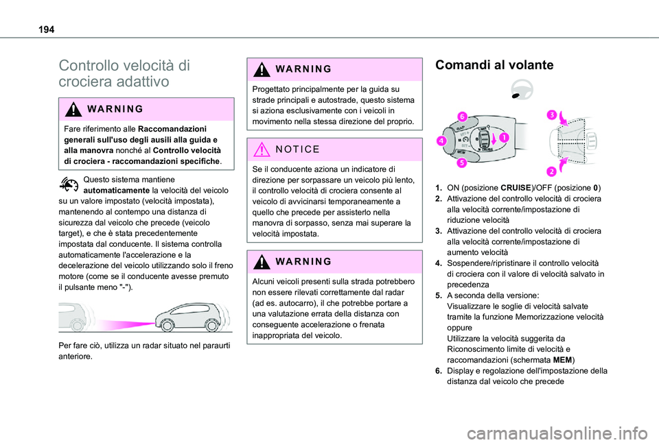 TOYOTA PROACE EV 2021  Manuale duso (in Italian) 194
Controllo velocità di 
crociera adattivo
WARNI NG
Fare riferimento alle Raccomandazioni generali sull'uso degli ausili alla guida e alla manovra nonché al Controllo velocità di crociera - r