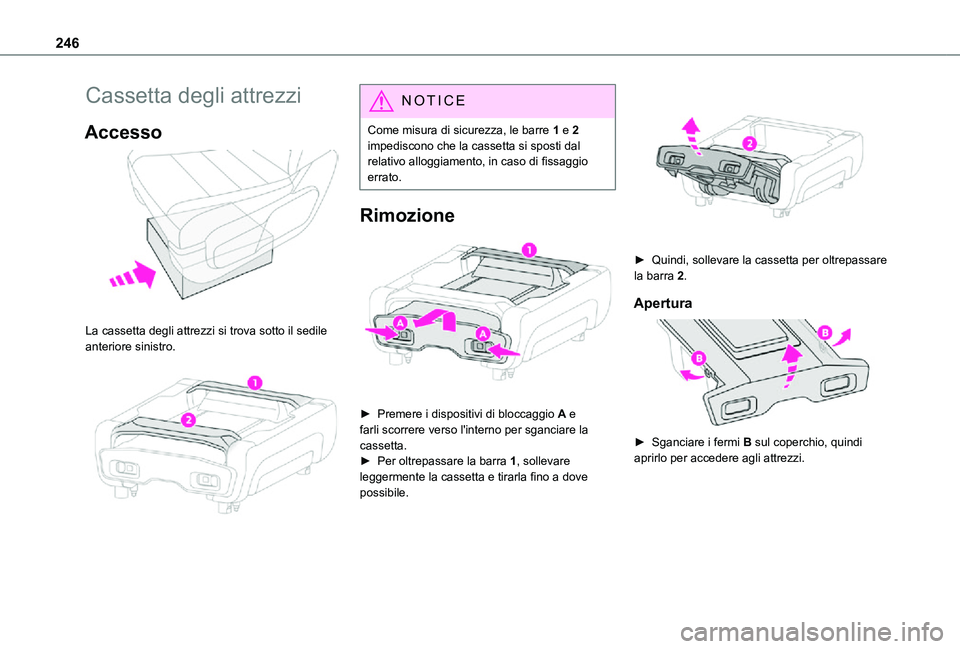 TOYOTA PROACE EV 2021  Manuale duso (in Italian) 246
Cassetta degli attrezzi
Accesso 
 
La cassetta degli attrezzi si trova sotto il sedile anteriore sinistro. 
 
NOTIC E
Come misura di sicurezza, le barre 1 e 2 impediscono che la cassetta si sposti