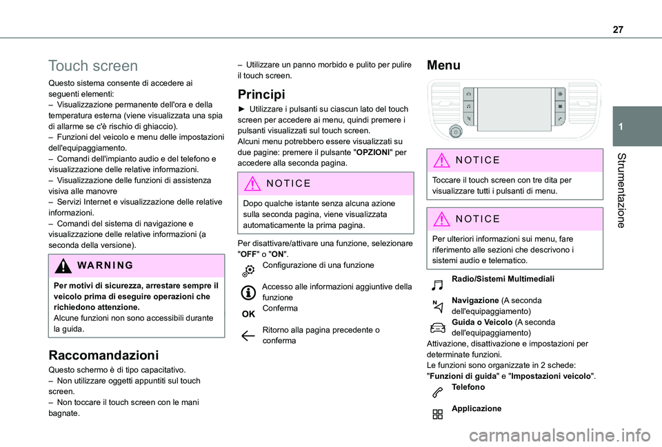 TOYOTA PROACE EV 2021 Manuale duso (in Italian) 27
Strumentazione
1
Touch screen
Questo sistema consente di accedere ai seguenti elementi:– Visualizzazione permanente dell'ora e della temperatura esterna (viene visualizzata una spia di allarm TOYOTA PROACE EV 2021 Manuale duso (in Italian) 27
Strumentazione
1
Touch screen
Questo sistema consente di accedere ai seguenti elementi:– Visualizzazione permanente dell'ora e della temperatura esterna (viene visualizzata una spia di allarm