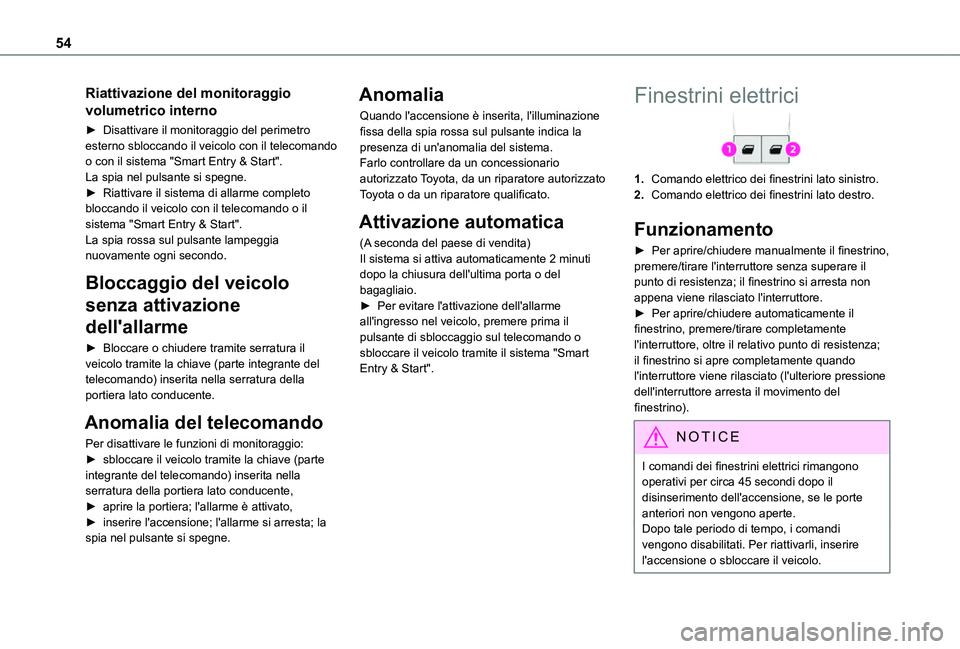 TOYOTA PROACE EV 2021  Manuale duso (in Italian) 54
Riattivazione del monitoraggio 
volumetrico interno
► Disattivare il monitoraggio del perimetro esterno sbloccando il veicolo con il telecomando o con il sistema "Smart Entry & Start".La 