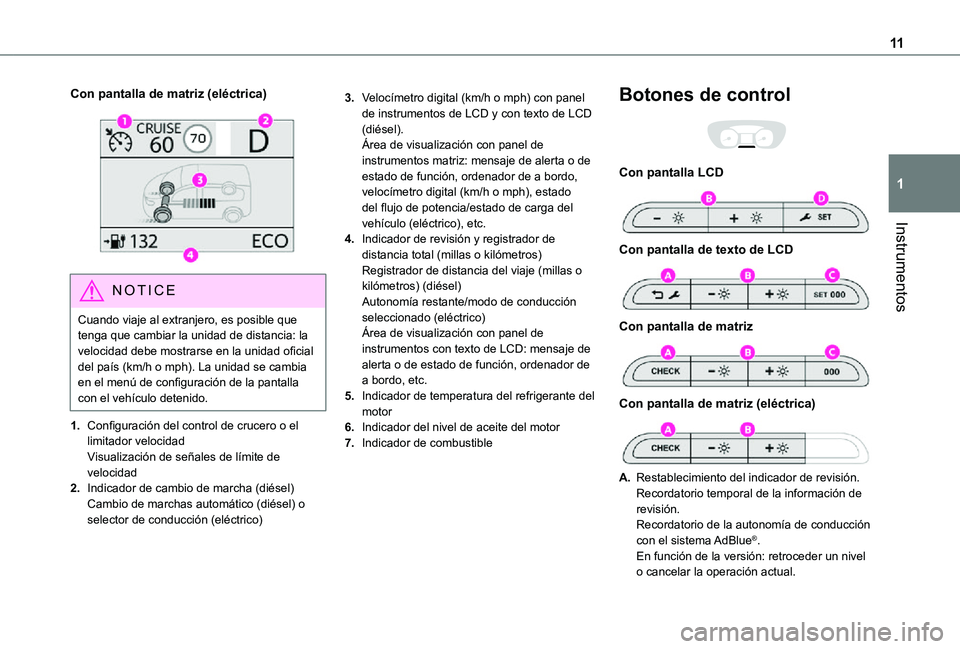 TOYOTA PROACE EV 2021 Manuale de Empleo (in Spanish) 11
Instrumentos
1
Con pantalla de matriz (eléctrica)
NOTIC E
Cuando viaje al extranjero, es posible que tenga que cambiar la unidad de distancia: la velocidad debe mostrarse en la unidad oficial d TOYOTA PROACE EV 2021 Manuale de Empleo (in Spanish) 11
Instrumentos
1
Con pantalla de matriz (eléctrica)
NOTIC E
Cuando viaje al extranjero, es posible que tenga que cambiar la unidad de distancia: la velocidad debe mostrarse en la unidad oficial d