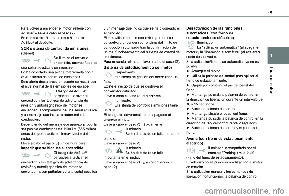 TOYOTA PROACE EV 2021 Manuale de Empleo (in Spanish) 15
Instrumentos
1
Para volver a encender el motor, rellene con AdBlue® o lleve a cabo el paso (2).Es necesario añadir al menos 5 litros de AdBlue® al depósito.
SCR sistema de control de emisiones TOYOTA PROACE EV 2021 Manuale de Empleo (in Spanish) 15
Instrumentos
1
Para volver a encender el motor, rellene con AdBlue® o lleve a cabo el paso (2).Es necesario añadir al menos 5 litros de AdBlue® al depósito.
SCR sistema de control de emisiones