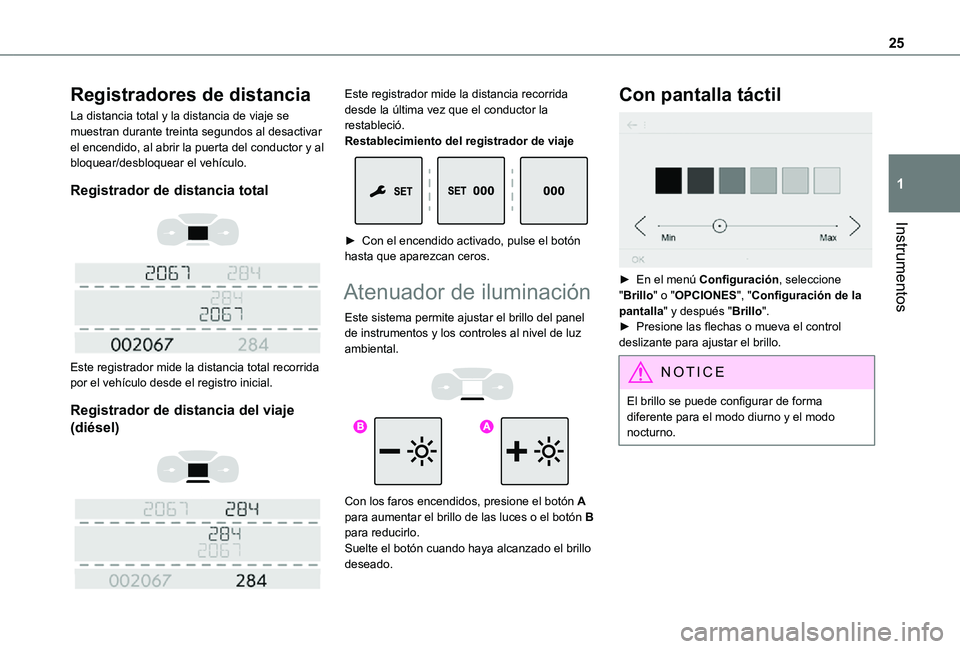 TOYOTA PROACE EV 2021 Manuale de Empleo (in Spanish) 25
Instrumentos
1
Registradores de distancia
La distancia total y la distancia de viaje se muestran durante treinta segundos al desactivar el encendido, al abrir la puerta del conductor y al bloquear/ TOYOTA PROACE EV 2021 Manuale de Empleo (in Spanish) 25
Instrumentos
1
Registradores de distancia
La distancia total y la distancia de viaje se muestran durante treinta segundos al desactivar el encendido, al abrir la puerta del conductor y al bloquear/
