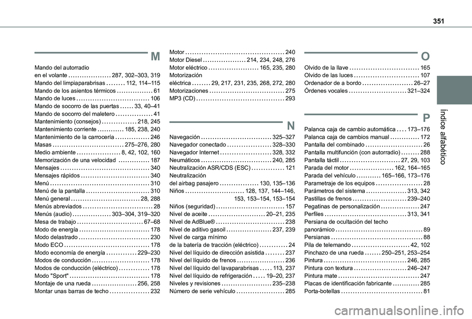 TOYOTA PROACE EV 2021 Manuale de Empleo (in Spanish) 351
Índice alfabético
M
Mando del autorradio en el volante 287, 302–303, 319Mando del limpiaparabrisas 11 2, 11 4–11 5Mando de los asientos térmicos 61Mando de luces 106Mando de socorr TOYOTA PROACE EV 2021 Manuale de Empleo (in Spanish) 351
Índice alfabético
M
Mando del autorradio en el volante 287, 302–303, 319Mando del limpiaparabrisas 11 2, 11 4–11 5Mando de los asientos térmicos 61Mando de luces 106Mando de socorr