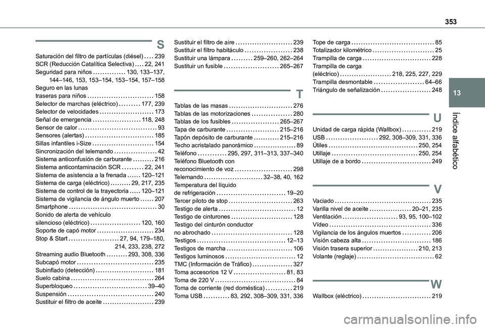 TOYOTA PROACE EV 2021 Manuale de Empleo (in Spanish) 353
Índice alfabético
13
S
Saturación del filtro de partículas (diésel) 239SCR (Reducción Catalítica Selectiva) 22, 241Seguridad para niños 130, 133–137, 144–146, 153, 153–154, 15 TOYOTA PROACE EV 2021 Manuale de Empleo (in Spanish) 353
Índice alfabético
13
S
Saturación del filtro de partículas (diésel) 239SCR (Reducción Catalítica Selectiva) 22, 241Seguridad para niños 130, 133–137, 144–146, 153, 153–154, 15