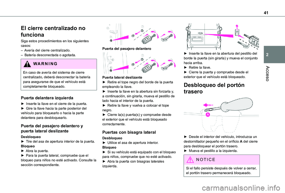 TOYOTA PROACE EV 2021 Manuale de Empleo (in Spanish) 41
Acceso
2
El cierre centralizado no
funciona
Siga estos procedimientos en los siguientes casos:– Avería del cierre centralizado.– Batería desconectada o agotada.
WARNI NG
En caso de avería TOYOTA PROACE EV 2021 Manuale de Empleo (in Spanish) 41
Acceso
2
El cierre centralizado no
funciona
Siga estos procedimientos en los siguientes casos:– Avería del cierre centralizado.– Batería desconectada o agotada.
WARNI NG
En caso de avería