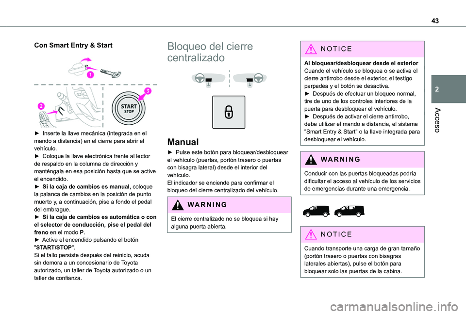 TOYOTA PROACE EV 2021 Manuale de Empleo (in Spanish) 43
Acceso
2
Con Smart Entry & Start
► Inserte la llave mecánica (integrada en el mando a distancia) en el cierre para abrir el vehículo.► Coloque la llave electrónica frente al lector de res TOYOTA PROACE EV 2021 Manuale de Empleo (in Spanish) 43
Acceso
2
Con Smart Entry & Start
► Inserte la llave mecánica (integrada en el mando a distancia) en el cierre para abrir el vehículo.► Coloque la llave electrónica frente al lector de res