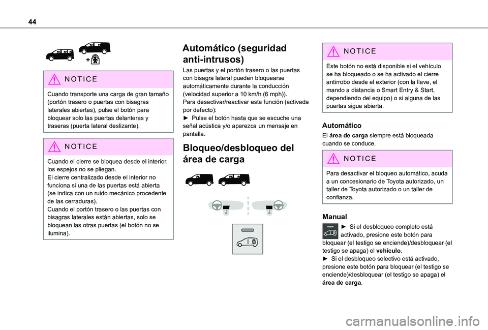 TOYOTA PROACE EV 2021 Manuale de Empleo (in Spanish) 44
NOTIC E
Cuando transporte una carga de gran tamaño (portón trasero o puertas con bisagras laterales abiertas), pulse el botón para bloquear solo las puertas delanteras y traseras (puerta later TOYOTA PROACE EV 2021 Manuale de Empleo (in Spanish) 44
NOTIC E
Cuando transporte una carga de gran tamaño (portón trasero o puertas con bisagras laterales abiertas), pulse el botón para bloquear solo las puertas delanteras y traseras (puerta later