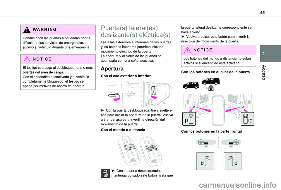 TOYOTA PROACE EV 2021 Manuale de Empleo (in Spanish) 45
Acceso
2
WARNI NG
Conducir con las puertas bloqueadas podría dificultar a los servicios de emergencias el acceso al vehículo durante una emergencia.
NOTIC E
El testigo se apaga al desbloquear una TOYOTA PROACE EV 2021 Manuale de Empleo (in Spanish) 45
Acceso
2
WARNI NG
Conducir con las puertas bloqueadas podría dificultar a los servicios de emergencias el acceso al vehículo durante una emergencia.
NOTIC E
El testigo se apaga al desbloquear una