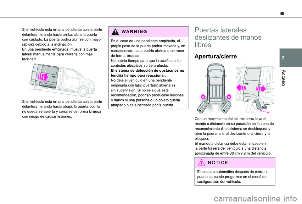 TOYOTA PROACE EV 2021 Manuale de Empleo (in Spanish) 49
Acceso
2
Si el vehículo está en una pendiente con la parte delantera mirando hacia arriba, abra la puerta con cuidado. La puerta podría abrirse con mayor rapidez debido a la inclinación.En una TOYOTA PROACE EV 2021 Manuale de Empleo (in Spanish) 49
Acceso
2
Si el vehículo está en una pendiente con la parte delantera mirando hacia arriba, abra la puerta con cuidado. La puerta podría abrirse con mayor rapidez debido a la inclinación.En una
