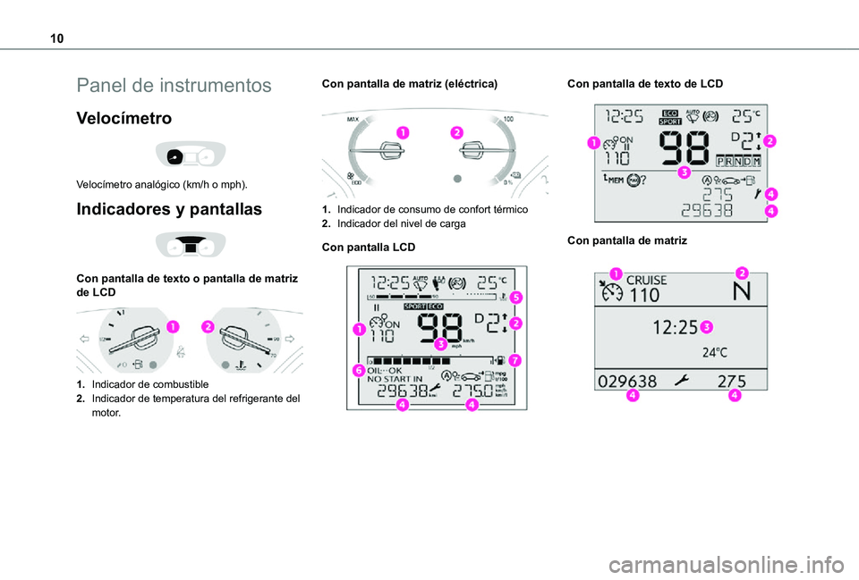 TOYOTA PROACE EV 2021 Manuale de Empleo (in Spanish) 10
Panel de instrumentos
Velocímetro
Velocímetro analógico (km/h o mph).
Indicadores y pantallas
Con pantalla de texto o pantalla de matriz de LCD
1.Indicador de combustible
2.Indicador de TOYOTA PROACE EV 2021 Manuale de Empleo (in Spanish) 10
Panel de instrumentos
Velocímetro
Velocímetro analógico (km/h o mph).
Indicadores y pantallas
Con pantalla de texto o pantalla de matriz de LCD
1.Indicador de combustible
2.Indicador de
