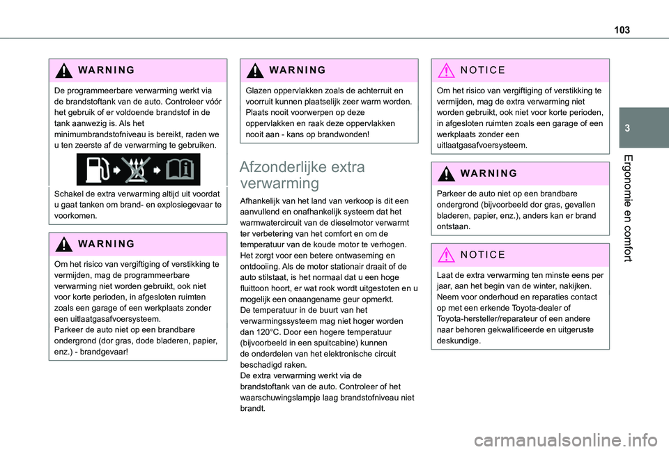 TOYOTA PROACE EV 2021  Instructieboekje (in Dutch) 103
Ergonomie en comfort
3
WARNI NG
De programmeerbare verwarming werkt via de brandstoftank van de auto. Controleer vóór het gebruik of er voldoende brandstof in de tank aanwezig is. Als het minimu