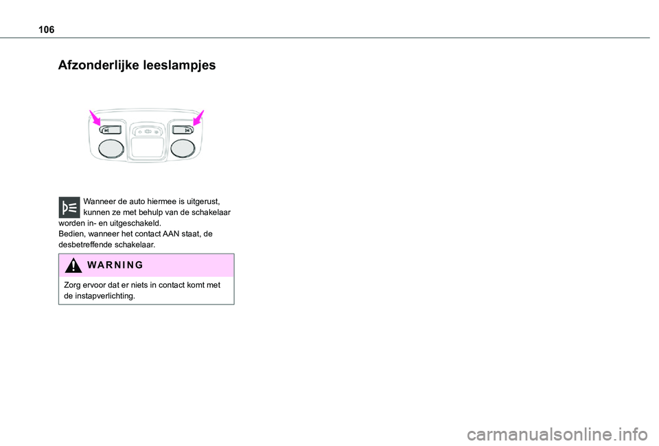 TOYOTA PROACE EV 2021  Instructieboekje (in Dutch) 106
Afzonderlijke leeslampjes 
 
Wanneer de auto hiermee is uitgerust, kunnen ze met behulp van de schakelaar worden in- en uitgeschakeld.Bedien, wanneer het contact AAN staat, de desbetreffende schak
