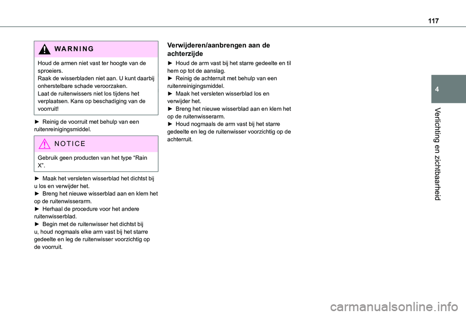 TOYOTA PROACE EV 2021  Instructieboekje (in Dutch) 11 7
Verlichting en zichtbaarheid
4
WARNI NG
Houd de armen niet vast ter hoogte van de sproeiers.Raak de wisserbladen niet aan. U kunt daarbij onherstelbare schade veroorzaken.Laat de ruitenwissers ni