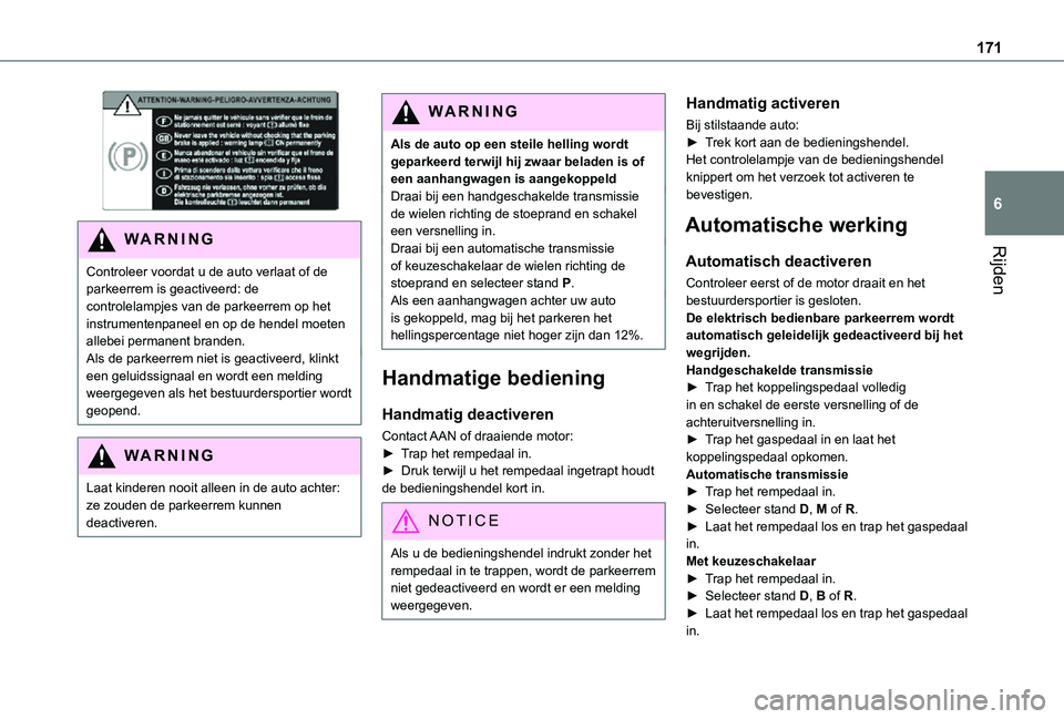 TOYOTA PROACE EV 2021  Instructieboekje (in Dutch) 171
Rijden
6 
WARNI NG
Controleer voordat u de auto verlaat of de parkeerrem is geactiveerd: de controlelampjes van de parkeerrem op het instrumentenpaneel en op de hendel moeten allebei permanent bra