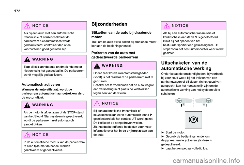TOYOTA PROACE EV 2021  Instructieboekje (in Dutch) 172
NOTIC E
Als bij een auto met een automatische transmissie of keuzeschakelaar de parkeerrem niet automatisch wordt gedeactiveerd, controleer dan of de voorportieren goed gesloten zijn.
WARNI NG
Tra
