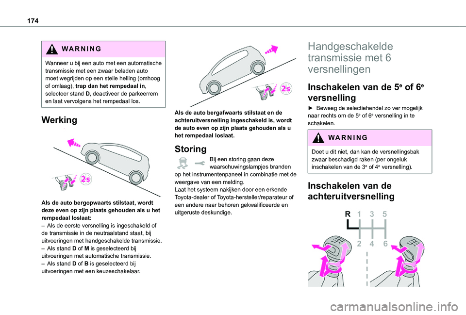 TOYOTA PROACE EV 2021  Instructieboekje (in Dutch) 174
WARNI NG
Wanneer u bij een auto met een automatische transmissie met een zwaar beladen auto moet wegrijden op een steile helling (omhoog of omlaag), trap dan het rempedaal in, selecteer stand D, d
