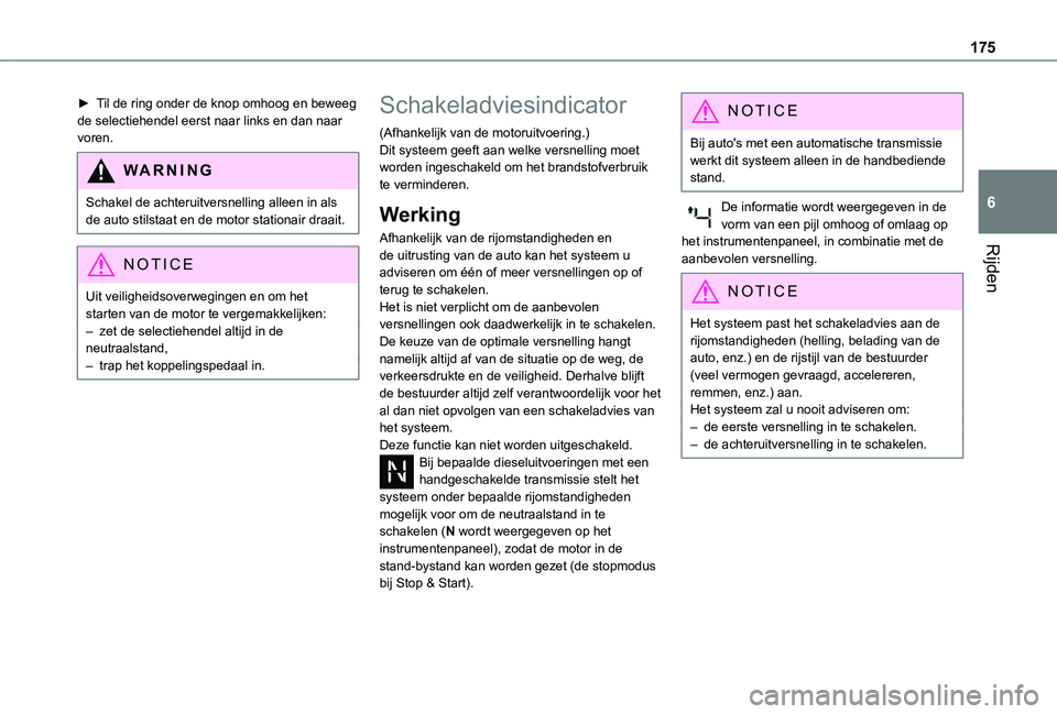 TOYOTA PROACE EV 2021  Instructieboekje (in Dutch) 175
Rijden
6
► Til de ring onder de knop omhoog en beweeg de selectiehendel eerst naar links en dan naar voren.
WARNI NG
Schakel de achteruitversnelling alleen in als de auto stilstaat en de motor s